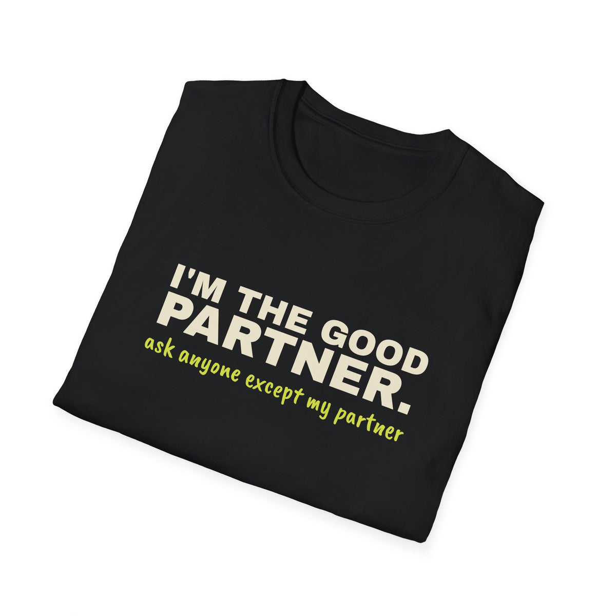 I'm the Good Partner. Ask Anyone Except My Partner – Funny Doubles Partner T-Shirt