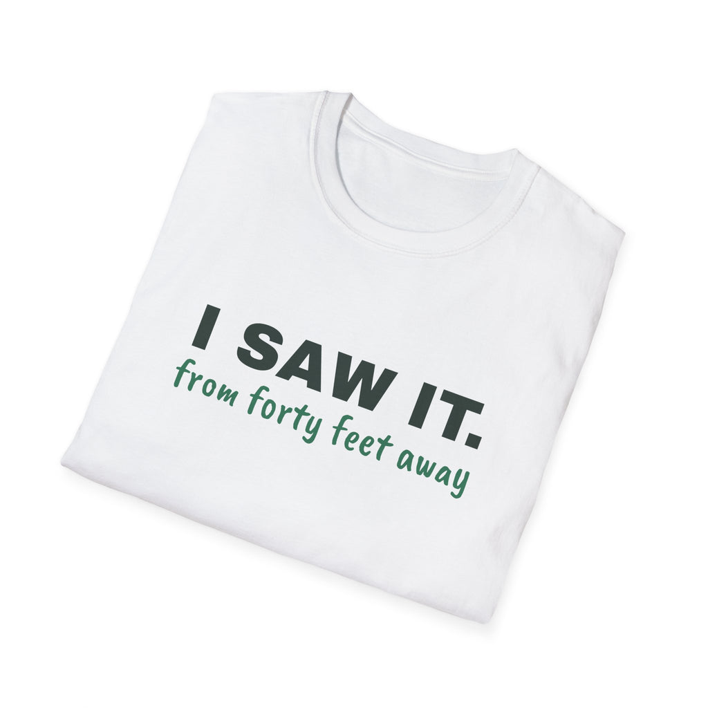 I Saw It. From Forty Feet Away – Funny Line Call T-Shirt