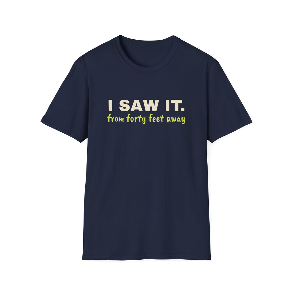 I Saw It. From Forty Feet Away – Funny Line Call T-Shirt