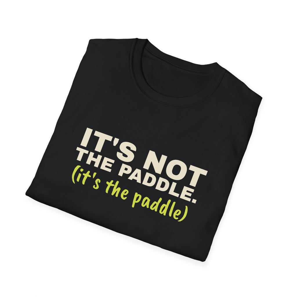 It's Not the Paddle. It's the Paddle – Funny Pickleball Paddle T-Shirt