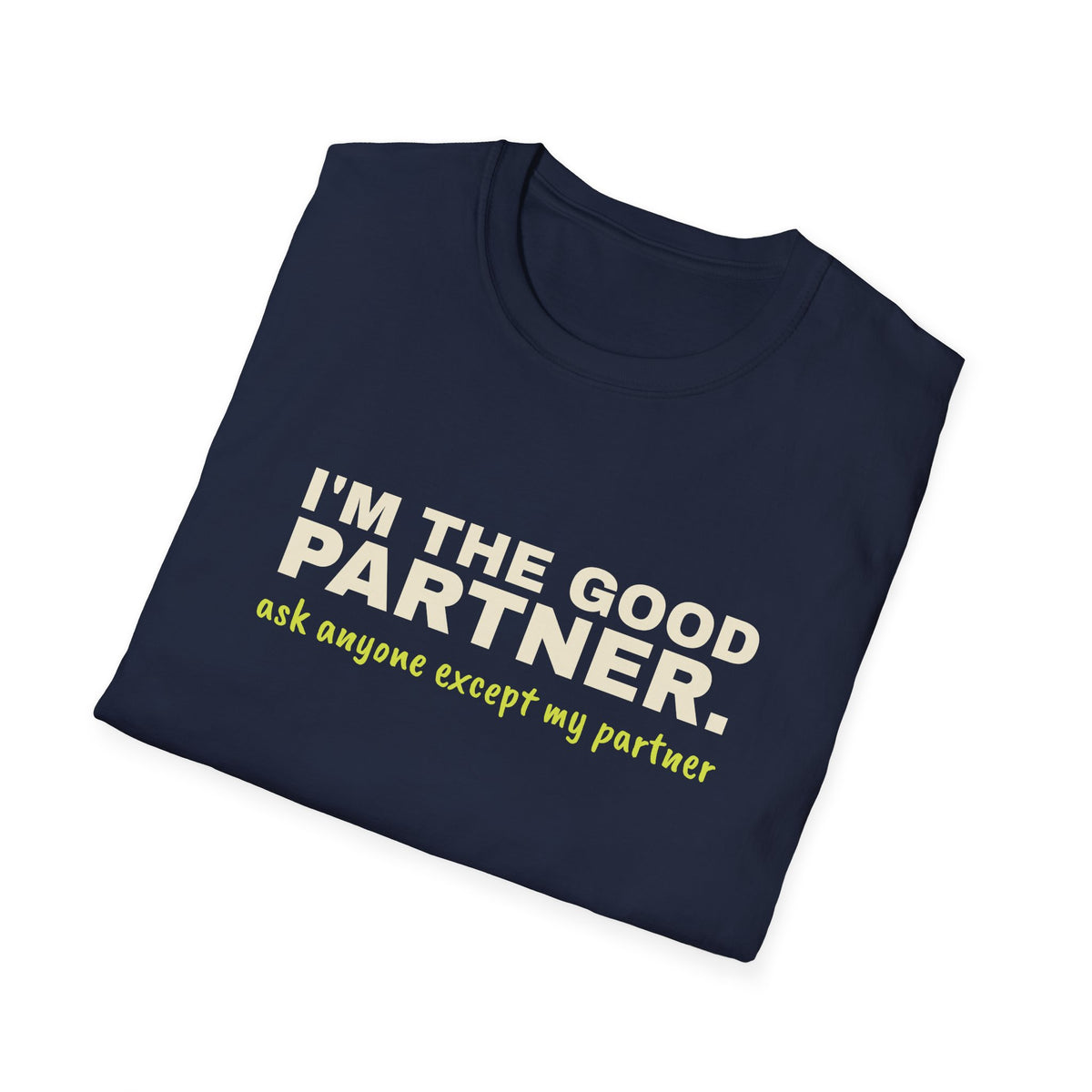I'm the Good Partner. Ask Anyone Except My Partner – Funny Doubles Partner T-Shirt