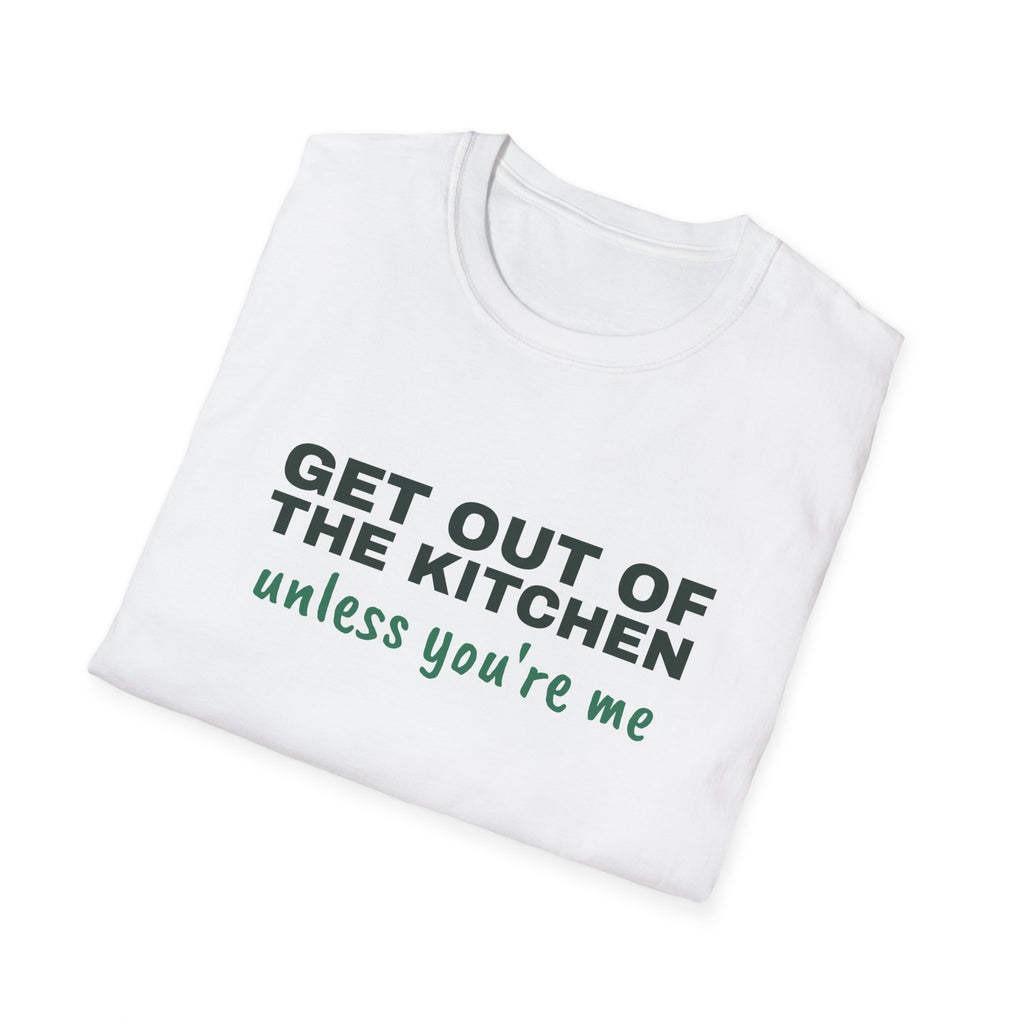 Get Out of the Kitchen Unless You're Me – Funny Kitchen T-Shirt