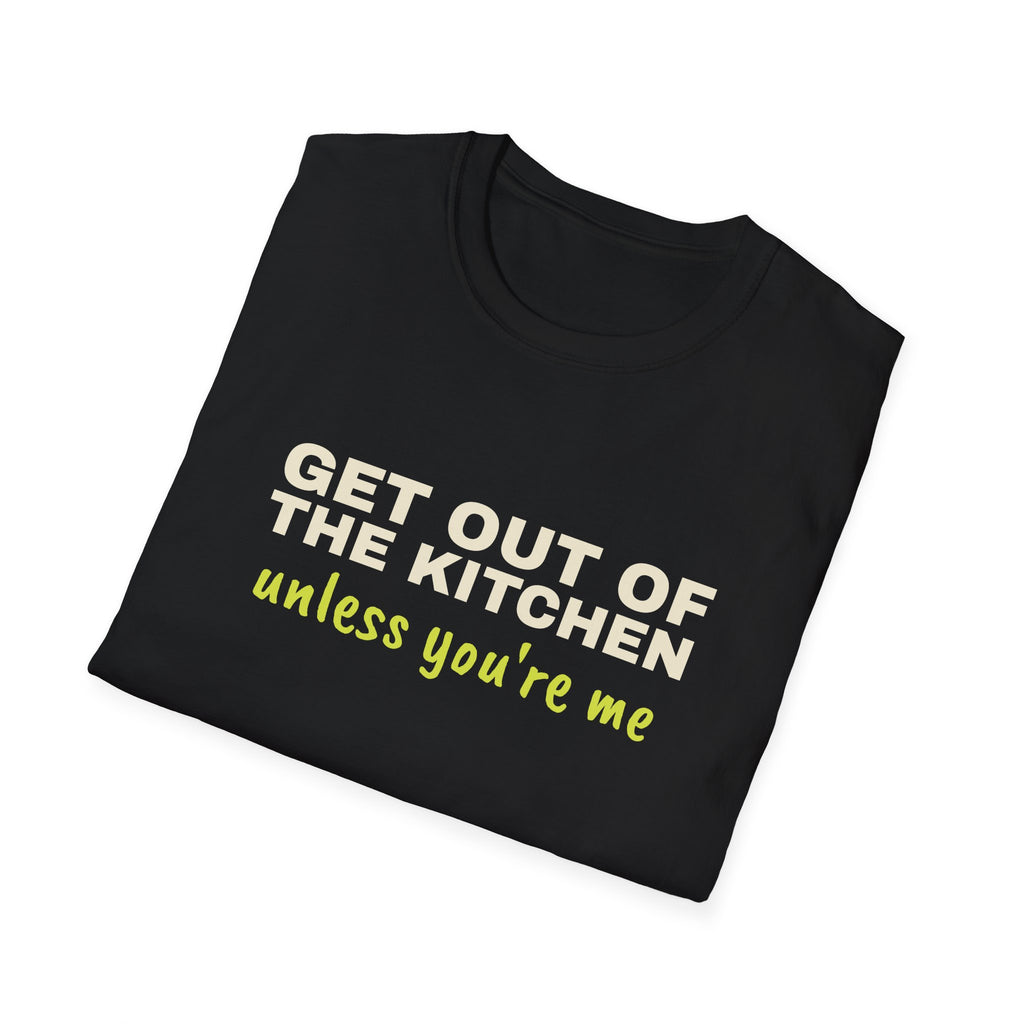 Get Out of the Kitchen Unless You're Me – Funny Kitchen T-Shirt