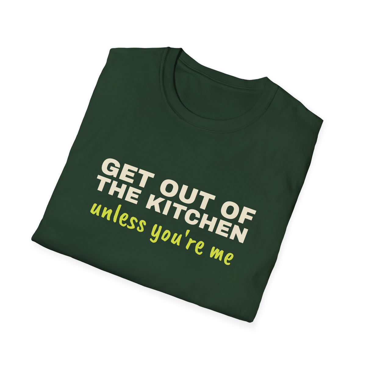 Get Out of the Kitchen Unless You're Me – Funny Kitchen T-Shirt
