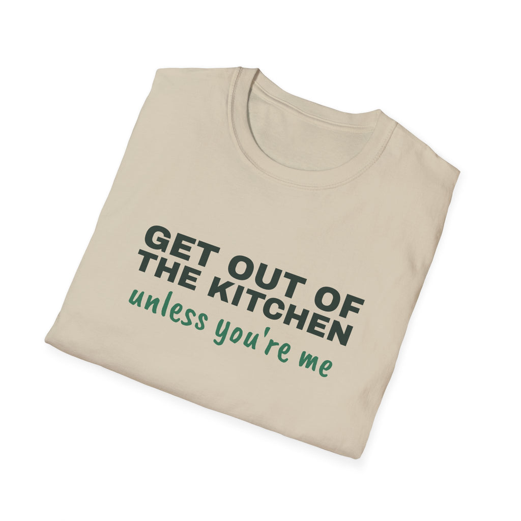 Get Out of the Kitchen Unless You're Me – Funny Kitchen T-Shirt